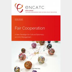 Fair Cooperation. A New Paradigm for Cultural Diplomacy and Arts Management